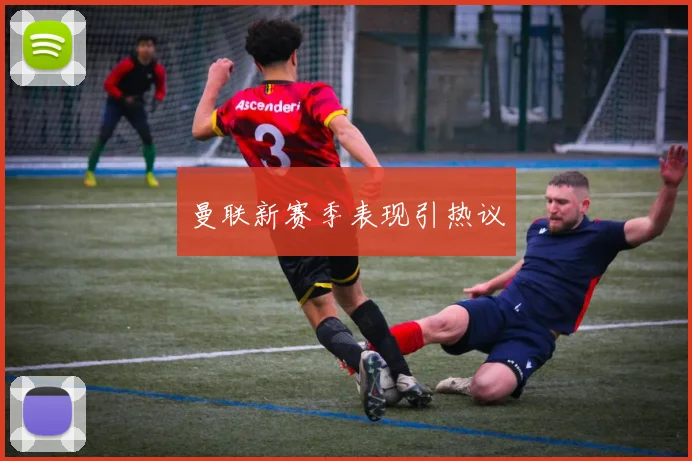 曼联新赛季表现引热议