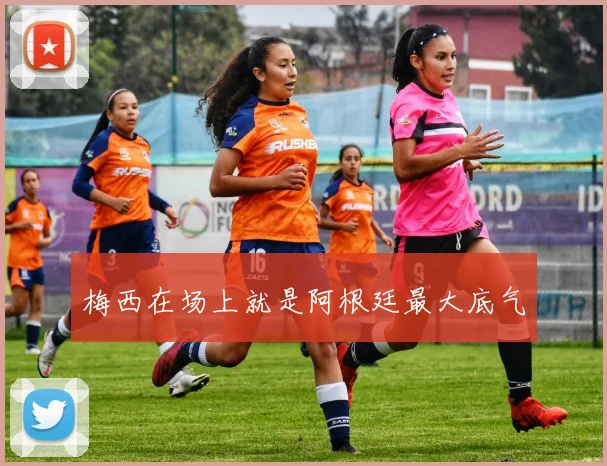 梅西在场上就是阿根廷最大底气